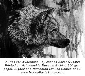 “A Plea for Wilderness”  by Joanna Zeller Quentin.  Printed on Hahnemuhle Museum Etching 350 gsm paper.  Signed and Numbered Limited Edition of 60.  www.MoosePantsStudio.com